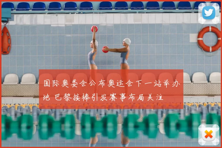 国际奥委会公布奥运会下一站举办地 巴黎接棒引发赛事布局关注