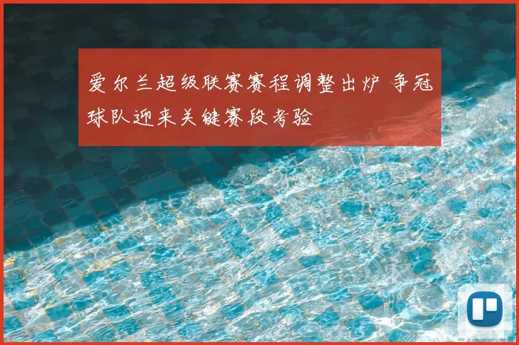 爱尔兰超级联赛赛程调整出炉 争冠球队迎来关键赛段考验